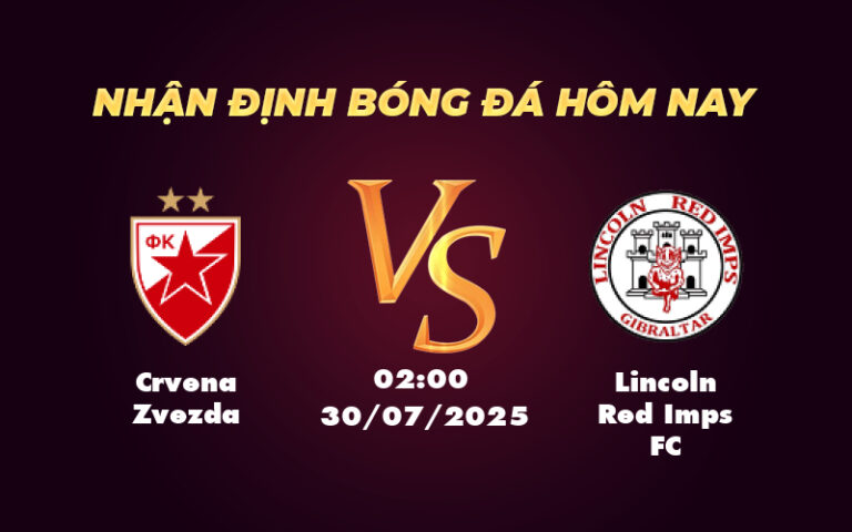 Nhận định soi kèo trận đấu Crvena Zvezda vs Lincoln Red Imps FC Chiến thắng dễ dàng cho đội chủ nhà